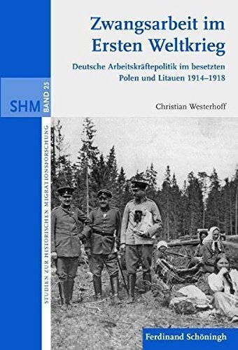 Zwangsarbeit im Ersten Weltkrieg – Deutsche Arbeitskräftepolitik im besetzten Polen
und Litauen 1914 –1918