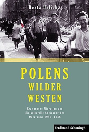 Polens Wilder Westen – Erzwungene Migration und die kulturelle Aneignung des Oderraums
         1945 –1948