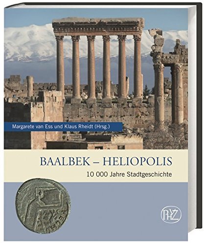 Baalbek – Heliopolis – 10 000 Jahre Stadtgeschichte