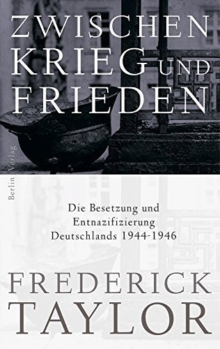 Zwischen Krieg und Frieden – Die Besetzung und Entnazifizierung Deutschlands 1944 –1946