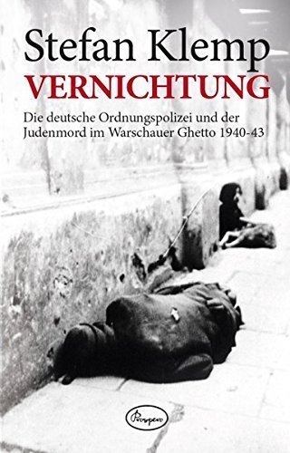 Vernichtung – Die deutsche Ordnungspolizei und der Judenmord im Warschauer Ghetto
1940 – 43