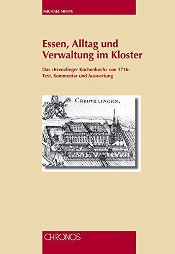 Essen, Alltag und Verwaltung im Kloster – Das „Kreuzlinger Küchenbuch" von 1716: Text,
         Kommentar und Auswertung