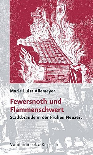 Fewersnoth und Flammenschwert – Stadtbrände in der frühen Neuzeit