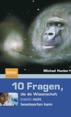 10 FRAGEN, DIE DIE WISSENSCHAFT (NOCH) NICHT BEANTWORTEN KANN