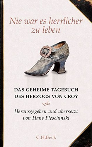 Nie war es herrlicher zu leben – Das geheime Tagebuch des Herzogs von Croÿ