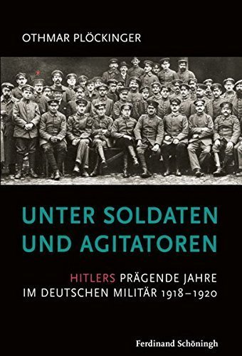Unter Soldaten und Agitatoren – Hitlers prägende Jahre im deutschen Militär 1918-1920
