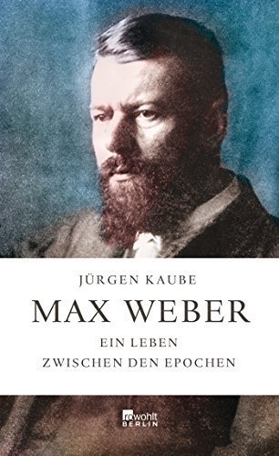Max Weber – Ein Leben zwischen den Epochen